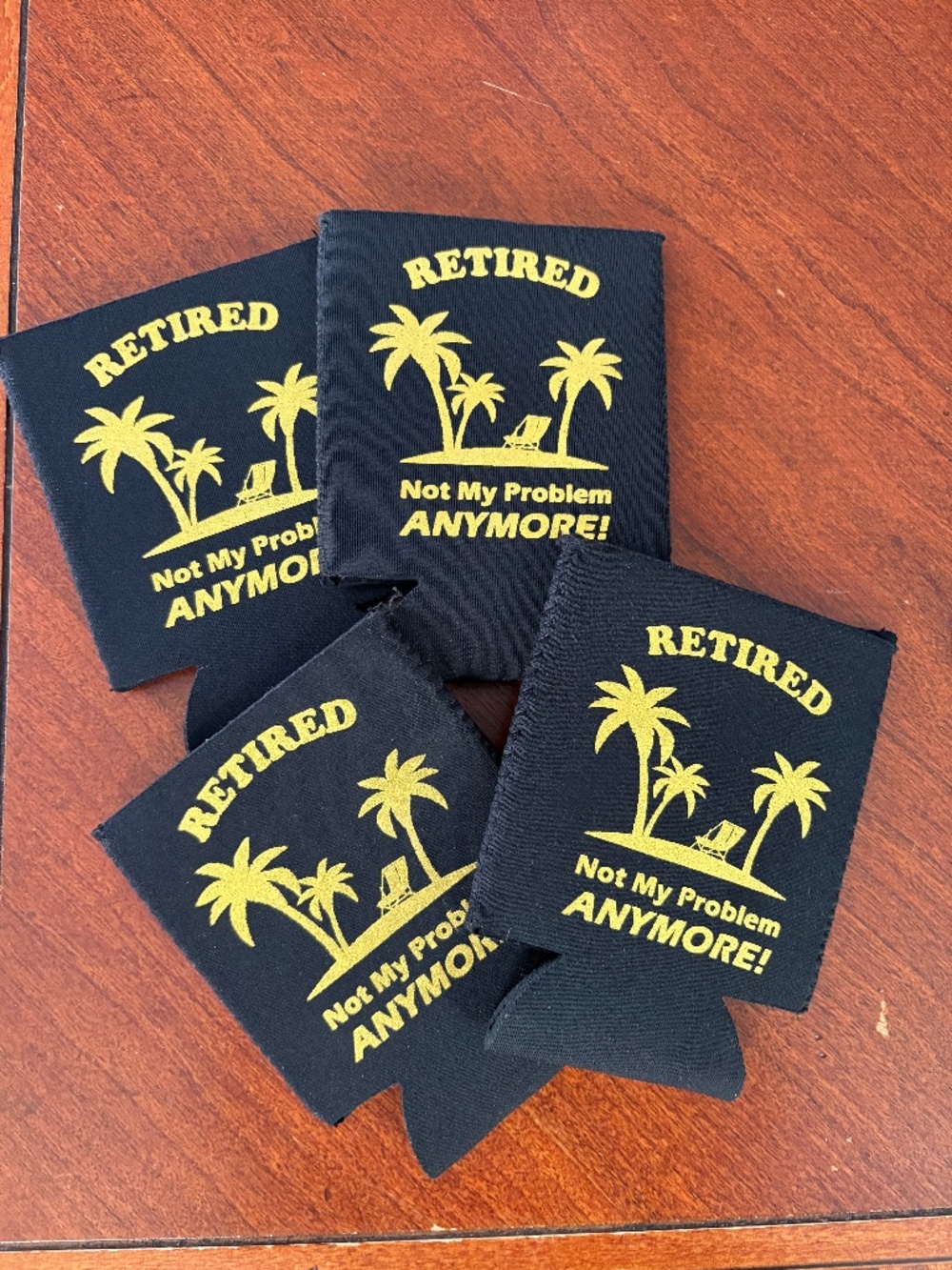4 "Retired Not My Problem Anymore" Koozies